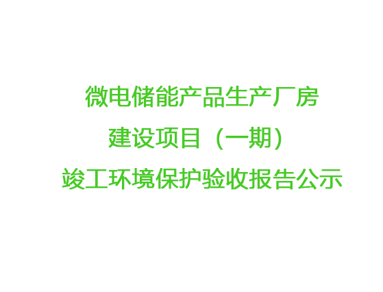 微電儲能產(chǎn)品生產(chǎn)廠房建設(shè)項目（一期）竣工環(huán)境保護(hù)驗收報告公示